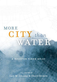 Books downloads mp3 More City than Water: A Houston Flood Atlas English version iBook 9781477325001 by Lacy M. Johnson, Cheryl Beckett