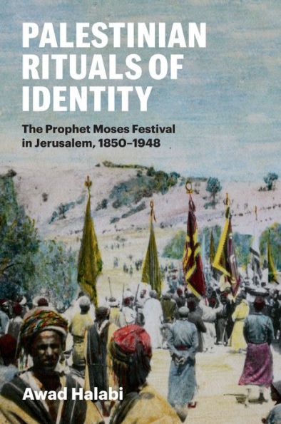 Palestinian Rituals of Identity: The Prophet Moses Festival Jerusalem, 1850-1948