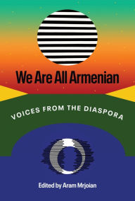 Title: We Are All Armenian: Voices from the Diaspora, Author: Aram Mrjoian