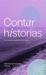 Title: Contar historias: Escritura creativa en el aula, Author: Gabriela Polit Dueñas