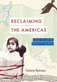 Free ebook downloads mobile phone Reclaiming the Americas: Latinx Art and the Politics of Territory 9781477326909  by Tatiana Reinoza, Tatiana Reinoza