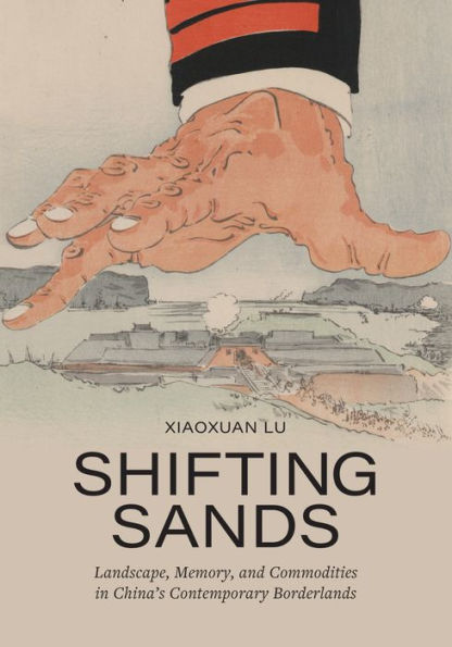 Shifting Sands: Landscape, Memory, and Commodities in China's Contemporary Borderlands