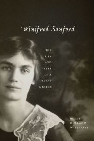 Title: Winifred Sanford: The Life and Times of a Texas Writer, Author: Betty Holland Wiesepape
