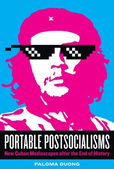 Portable Postsocialisms: New Cuban Mediascapes after the End of History