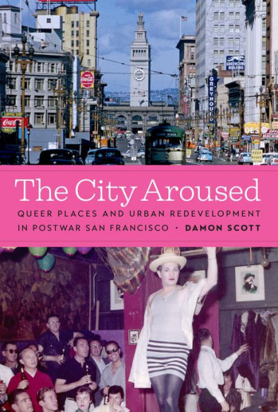 The City Aroused: Queer Places and Urban Redevelopment Postwar San Francisco