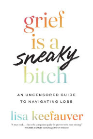 Downloading free ebooks on iphone Grief is a Sneaky Bitch: An Uncensored Guide to Navigating Loss 9781477329306 CHM ePub by Lisa Keefauver English version