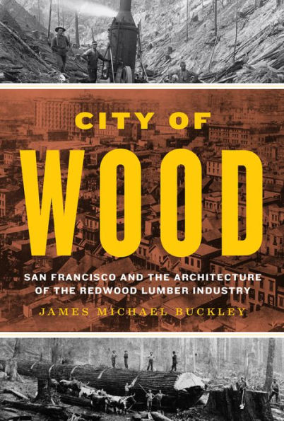 City of Wood: San Francisco and the Architecture Redwood Lumber Industry