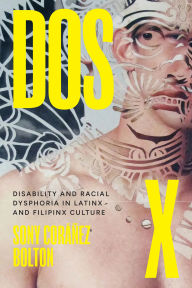 Ebook download deutsch gratis Dos X: Disability and Racial Dysphoria in Latinx and Filipinx Culture by Sony Coráñez Bolton 9781477331361
