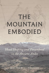 Download for free The Mountain Embodied: Head Shaping and Personhood in the Ancient Andes in English by Matthew C. Velasco 9781477331514