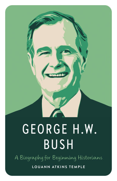 George H.W. Bush: A Biography for Beginning Historians