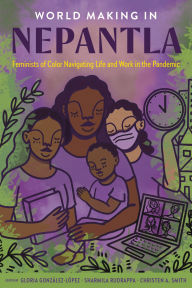 Title: World Making in Nepantla: Feminists of Color Navigating Life and Work in the Pandemic, Author: Gloria González-López