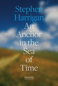 Title: An Anchor in the Sea of Time: Essays, Author: Stephen Harrigan