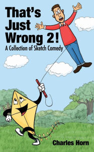 Title: That's Just Wrong 2! (a collection of sketch comedy), Author: Charles Horn