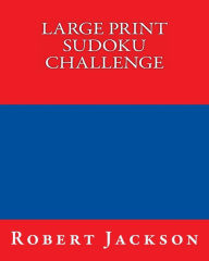 Title: Large Print Sudoku Challenge: Easy To Read, Large Grid Sudoku Puzzles, Author: Robert Jackson