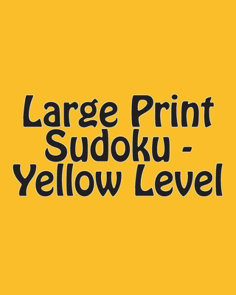 Large Print Sudoku - Yellow Level: Easy To Read, Large Grid Sudoku Puzzles