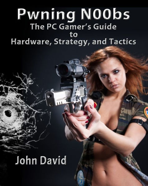 Pwning N00bs - The PC Gamer's Guide to Hardware, Strategy, and Tactics