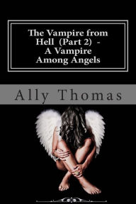 Title: The Vampire from Hell (Part 2) - A Vampire Among Angels, Author: Ally Thomas