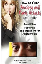 How to Cure Anxiety and Panic Attacks Naturally: --Special Edition Featuring the Treatment for Agoraphobia