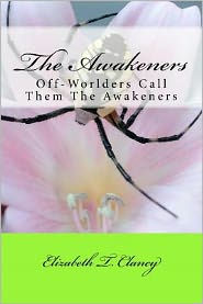 Title: The Awakeners: Off-Worlders Call Them The Awakeners, Author: Elizabeth T Clancy