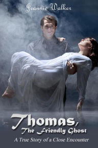 Title: Thomas, the Friendly Ghost: A True Story of Love and Liaison with an Invisible Presence, Author: Jeannie Walker