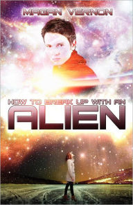 Title: How To Break Up With An Alien: My Alien Romance #2, Author: Magan Vernon