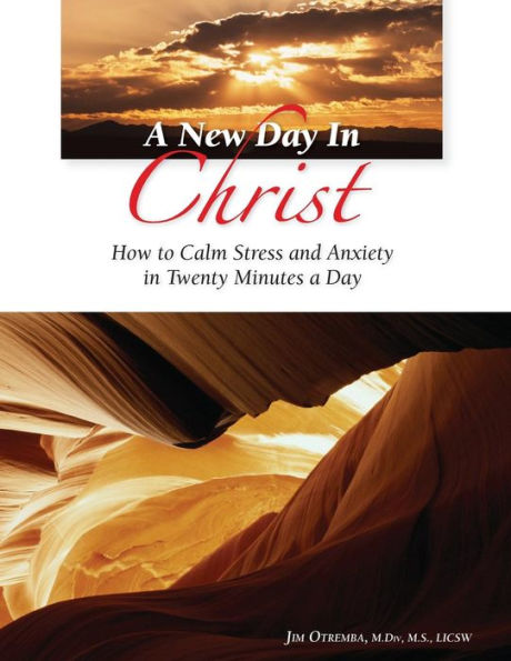 A New Day In Christ: How to calm stress and anxity at home, work, or relationships in twenty minutes a day