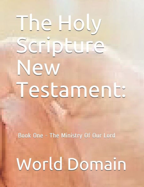 The Holy Scripture New Testament: : Book One - Ministry Of Our Lord