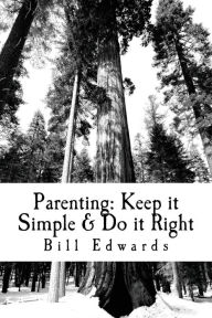 Title: Parenting: Keep it Simple & Do it Right, Author: Bill Edwards