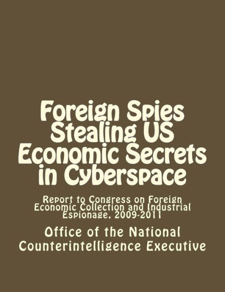 Foreign Spies Stealing US Economic Secrets in Cyberspace: Report to Congress on Foreign Economic Collection and Industrial Espionage, 2009-2011