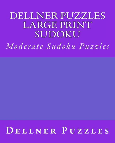 Dellner Puzzles Large Print Sudoku: Moderate Sudoku Puzzles
