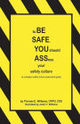 to BE SAFE, YOU should ASSess your safety culture: A Workplace Safety Culture Assessment Guide