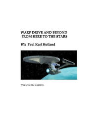 Title: Warp Drive and Beyond From Here To The Stars: The Physics and History behind Advanced Theoretical Propulsion, Author: Paul Karl Hoiland