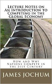 Lecture Notes on: An Introduction to Competing in the Global Economy: How and Why Nations Compete in the 21st Century