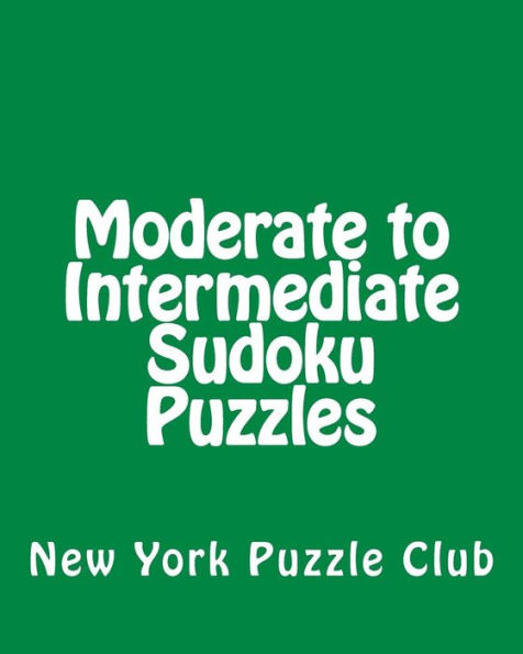 Moderate to Intermediate Sudoku Puzzles: Sudoku Puzzles From The Archives of The New York Puzzle Club
