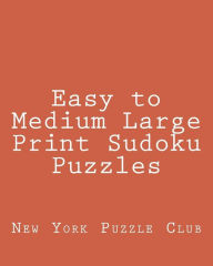 Title: Easy to Medium Large Print Sudoku Puzzles: Sudoku Puzzles From The Archives of The New York Puzzle Club, Author: New York Puzzle Club