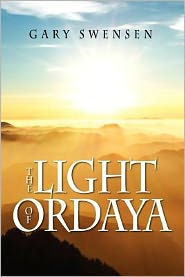 Title: The Light of Ordaya, Author: Gary Swensen