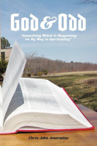 Title: God & Odd: Something Weird's Happening on My Way to Spirituality, Author: Chris John Amorosino