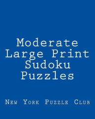 Title: Moderate Large Print Sudoku Puzzles: Sudoku Puzzles From The Archives of The New York Puzzle Club, Author: New York Puzzle Club