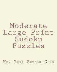 Title: Moderate Large Print Sudoku Puzzles: Sudoku Puzzles From The Archives of The New York Puzzle Club, Author: New York Puzzle Club