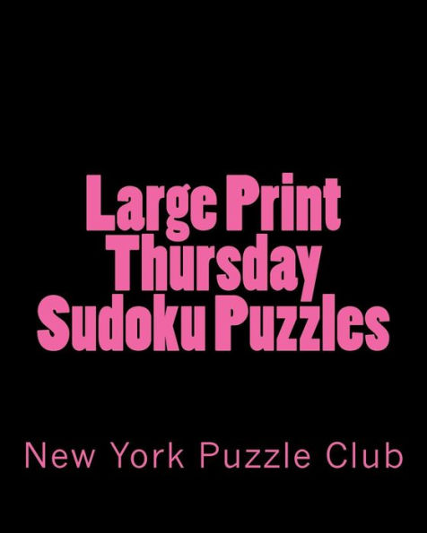 Large Print Thursday Sudoku Puzzles: Sudoku Puzzles From The Archives of The New York Puzzle Club