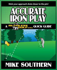 Title: Accurate Iron Play: A RuthlessGolf.com Quick Guide, Author: Mike Southern