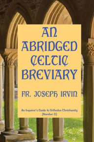 Title: An Abridged Celtic Breviary: An Inquirer's Guide to Orthodox Christianity [Number 8], Author: Joseph Irvin