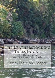 Title: The Leatherstocking Tales Book 1: The Deerslayer: or, The First Warpath, Author: James Fenimore Cooper