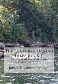 Title: The Leatherstocking Tales Book 2: The Last of the Mohicans: A Narrative of 1757, Author: James Fenimore Cooper