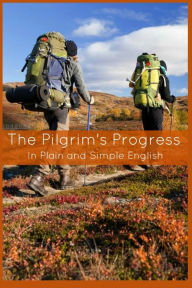 Title: The Pilgrim's Progress In Plain and Simple English - Part One and Two: A Modern Translation and the Original Version, Author: John Bunyan
