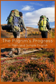 The Pilgrim's Progress In Plain and Simple English - Part One and Two: A Modern Translation and the Original Version