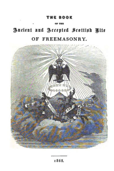 The Book of the Ancient and Accepted Scottish Rite of Freemasonry: Containing Instructions In All The Degrees From The Third To The Thirty-Third, And Last Degree Of The Rite. Together With Ceremonies Of Inauguration, Institution, Installation, Grand Visit