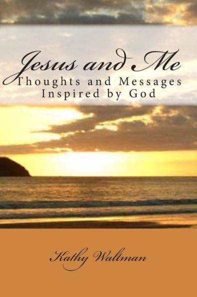 Jesus and Me: Thoughts and Messages Inspired by God