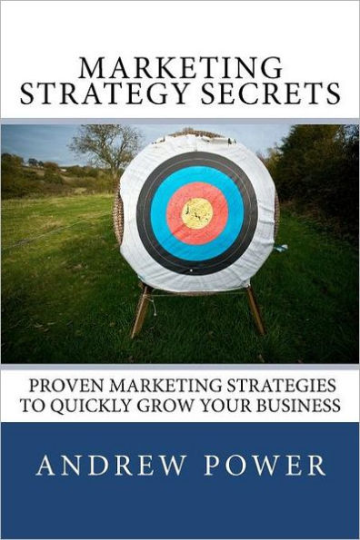 Marketing Strategy Secrets - Proven Marketing Strategies To Quickly Grow Your Business