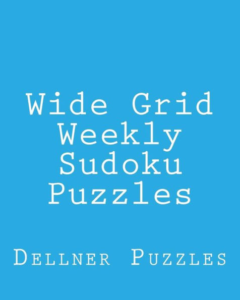 Wide Grid Weekly Sudoku Puzzles: Sudoku Puzzles From The Dellner Collection